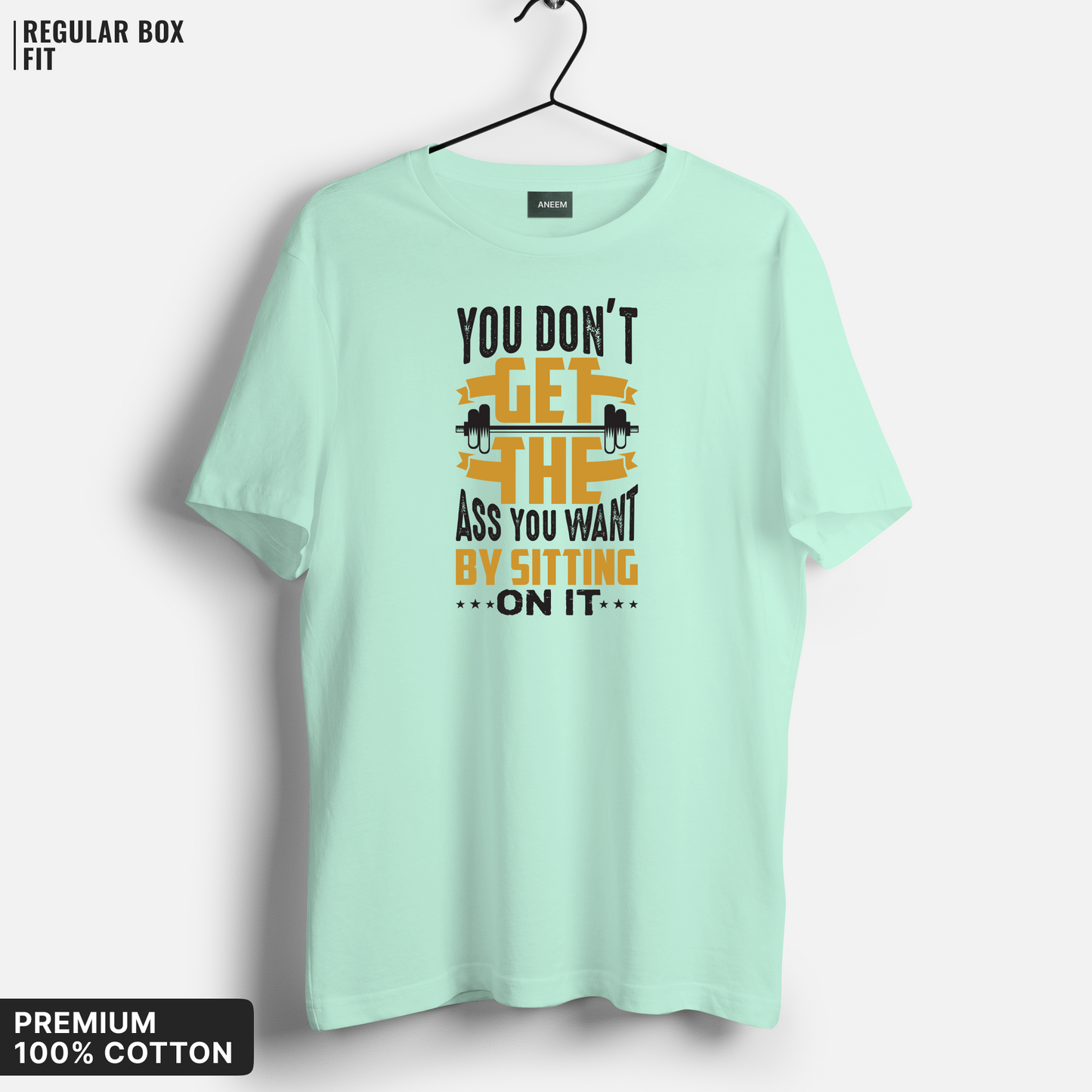 You Don’t Get the Ass By Sitting on It T-Shirt